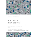 Hayek's Tensions: Reexamining the Political Economy and Philosophy of F. A. Hayek