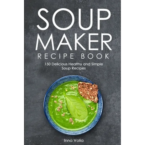 Soup Maker Recipe Book: 150 Delicious Healthy and Simple Soup Recipes