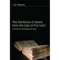 The Doctrines of Grace from the Lips of Our Lord: A Study in the Gospel of John