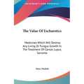 The Value Of Escharotics: Medicines Which Will Destroy Any Living Or Fungus Growth In The Treatment Of Cancer, Lupus, Sarcoma