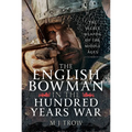 The English Bowman in the Hundred Years War: The Secret Weapon of the Middle Ages