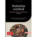 Nutrición cerebral: Bienestar mental y Optimización cerebral: Guía práctica de medicina nutricional para pensar mejor y mantener una alimentación salu