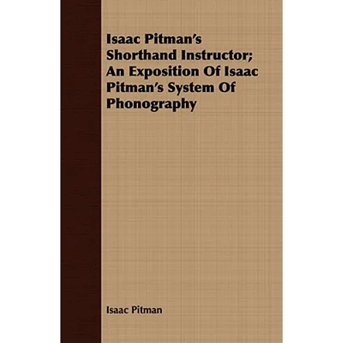 Isaac Pitman's Shorthand Instructor; An Exposition Of Isaac Pitman's System Of Phonography