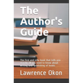 The Author's Guide...: The First and Only Book that Tells you Exactly all You Need to Know About Writing and Publishing of Books