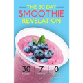 Smoothies: The 30 Day Smoothie Revelation - The Best 30 Smoothie Recipes On Earth, 1 Recipe for Every Day of the Month