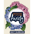 Fuck Anxiety-Anxiety Coloring Book: A Coloring Book for Grown-Ups Providing Relaxation and Encouragement, Anti Stress Beginner-Friendly Relaxing & Cre