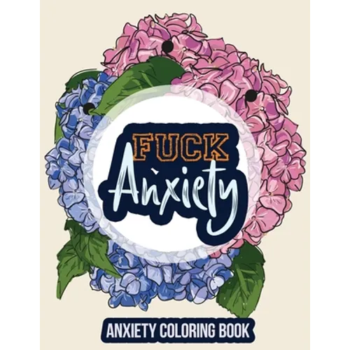 Fuck Anxiety-Anxiety Coloring Book: A Coloring Book for Grown-Ups Providing Relaxation and Encouragement, Anti Stress Beginner-Friendly Relaxing & Cre
