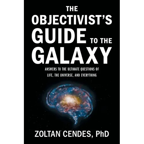 The Objectivist's Guide to the Galaxy: Answers to the Ultimate Questions of Life, the Universe, and Everything