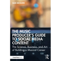 The Music Producer's Guide to Social Media Content: The Science, Business, and Art of Building a Musical Career
