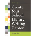 Create Your School Library Writing Center: Grades 7-12