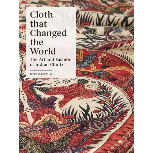 Cloth That Changed the World: The Art and Fashion of Indian Chintz