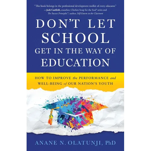 Don't Let School Get in the Way of Education: How to Improve the Performance and Well-Being of Our Nation's Youth