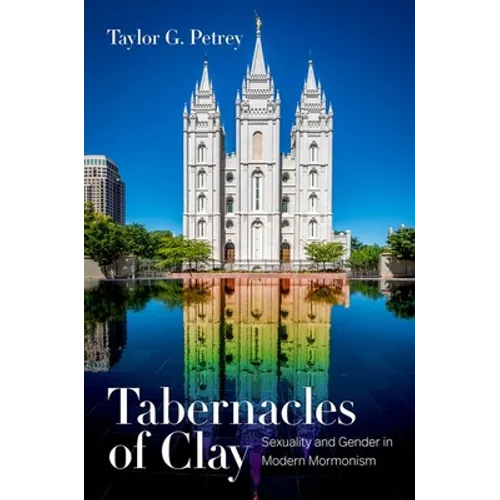 Tabernacles of Clay: Sexuality and Gender in Modern Mormonism