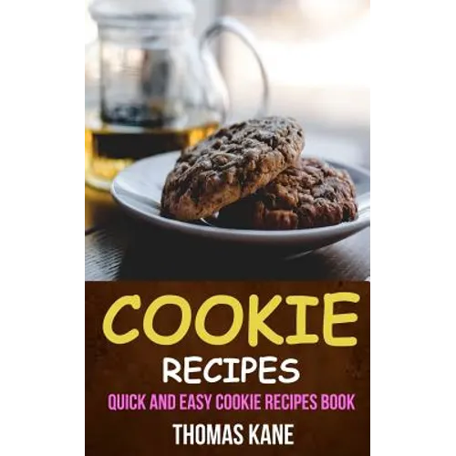 Cookie Recipes: Quick And Easy Cookie Recipes Book