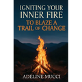Igniting Your Inner Fire To Blaze a Trail of Change