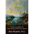A Traveler's Guide to the Afterlife: Traditions and Beliefs on Death, Dying, and What Lies Beyond