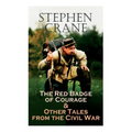 The Red Badge of Courage & Other Tales from the Civil War: The Little Regiment, A Mystery of Heroism, The Veteran, An Indiana Campaign, A Grey Sleeve.