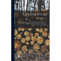 Lignum-vitae; a Study of the Woods of the Zygophyllaceae With Reference to the True Lignum-vitae of Commerce--its Sources, Properties, Uses, and Subst