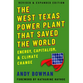 The West Texas Power Plant That Saved the World: Energy, Capitalism, and Climate Change, Revised and Expanded Edition