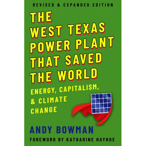 The West Texas Power Plant That Saved the World: Energy, Capitalism, and Climate Change, Revised and Expanded Edition