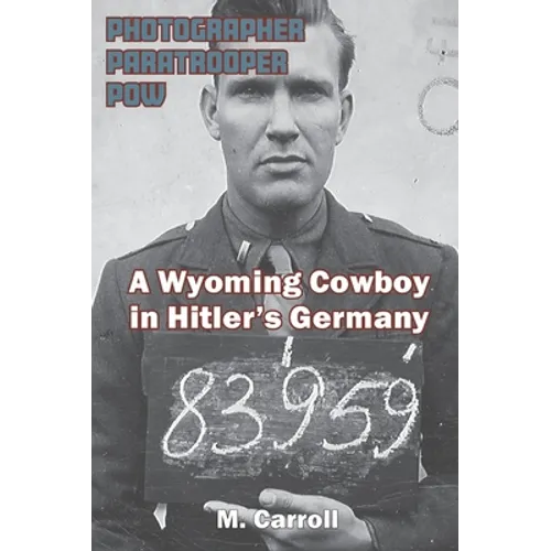 Photographer, Paratrooper, POW: A Wyoming Cowboy in Hitler's Germany