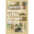 The Seventy Wonders of the Ancient World: The Great Monuments and How They Were Built