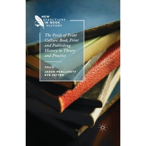 The Perils of Print Culture: Book, Print and Publishing History in Theory and Practice