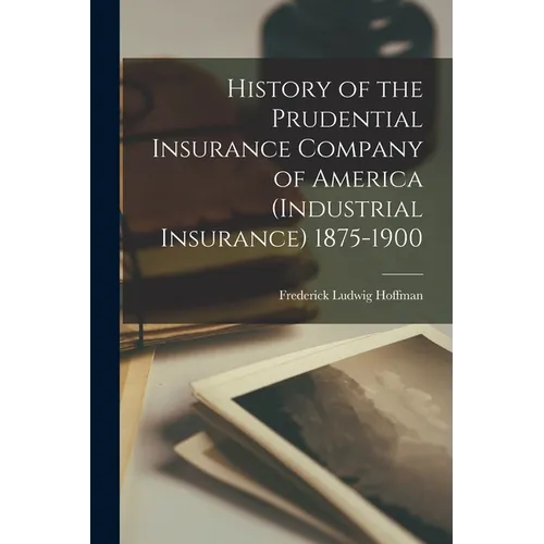 History of the Prudential Insurance Company of America (Industrial Insurance) 1875-1900