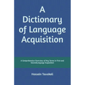 A Dictionary of Language Acquisition: A Comprehensive Overview of Key Terms in First and Second Language Acquisition