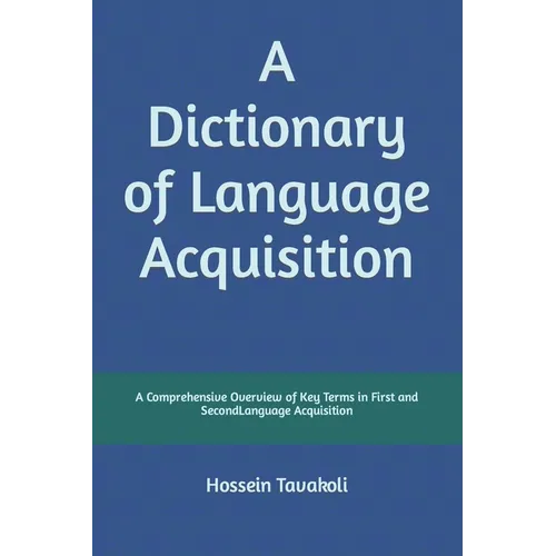 A Dictionary of Language Acquisition: A Comprehensive Overview of Key Terms in First and Second Language Acquisition