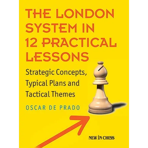The London System in 12 Practical Lessons: Strategic Concepts, Typical Plans and Tactical Themes