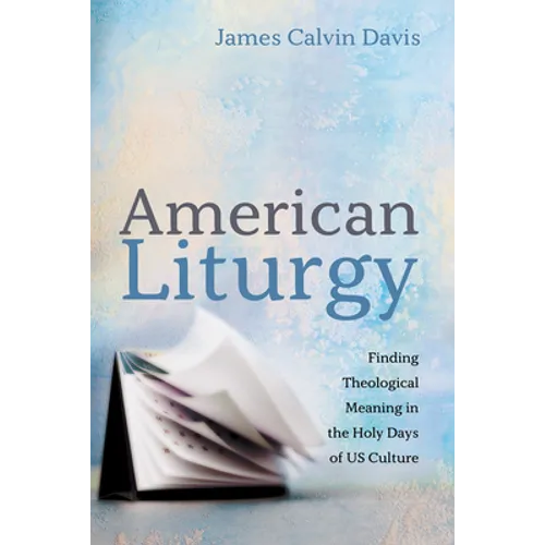 American Liturgy: Finding Theological Meaning in the Holy Days of Us Culture