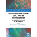Sustainable Development Goals and the Catholic Church: Catholic Social Teaching and the Un's Agenda 2030