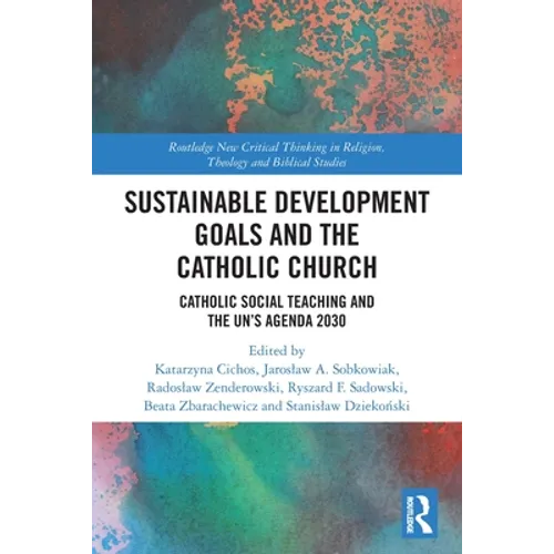 Sustainable Development Goals and the Catholic Church: Catholic Social Teaching and the Un's Agenda 2030