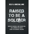 Raised to Be a Soldier: Understanding and Removing The Armor We Wear From Childhood Trauma