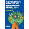 The Everyday Lives of Children Who Have Experienced Domestic Abuse: Looking Beyond the Trauma Lens