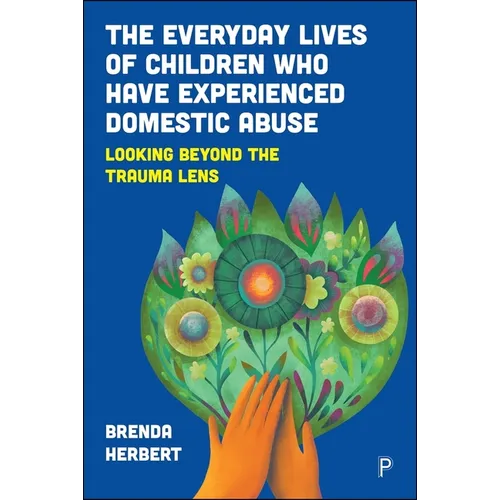 The Everyday Lives of Children Who Have Experienced Domestic Abuse: Looking Beyond the Trauma Lens