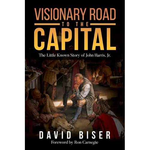 Visionary Road to the Capital: The Little Known Story of John Harris, Jr.