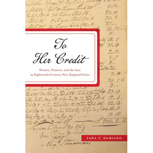 To Her Credit: Women, Finance, and the Law in Eighteenth-Century New England Cities