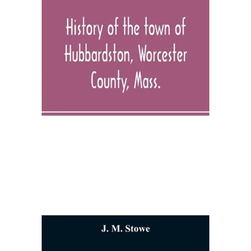 History of the town of Hubbardston, Worcester County, Mass.: from the time its territory was purchased of the Indians in 1686, to the present: with th