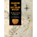 Excavating the Lost Colony Mystery: The Map, the Search, the Discovery