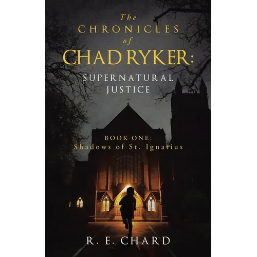 The CHRONICLES of CHAD RYKER: SUPERNATURAL JUSTICE: BOOK ONE: Shadows of St. Ignatius