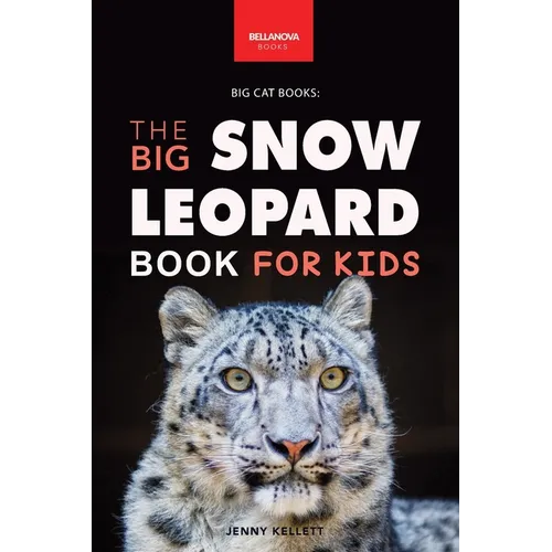 Snow Leopards The Big Snow Leopard Book for Kids: Snow Leopard Facts, 100+ Photos, Endangered Mountain Cat, Himalayan Habitat & Conservation Quiz