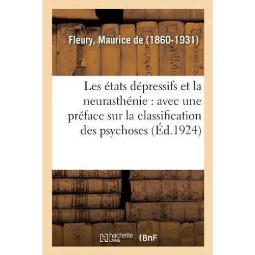 Les États Dépressifs Et La Neurasthénie: Avec Une Préface Sur La Classification Des Psychoses
