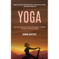 Yoga: Learn Yoga Poses to Calm the Mind, Relieve Stress, Strengthen the Body, and Increase Flexibility (Essential Essentials Yoga Workout Book to Reco