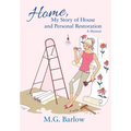 Home, My Story of House and Personal Restoration: A Memoir