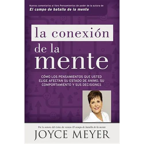 La Conexión de la Mente: Cómo Los Pensamientos Que Usted Elige Afectan Su Estado de Ánimo, Su Comportamiento Y Sus Decisiones