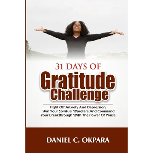 31 Days of Gratitude Challenge: Fight off Anxiety and Depression; Win Your Spiritual Warfare and Command Your Breakthrough With the Power of Praise