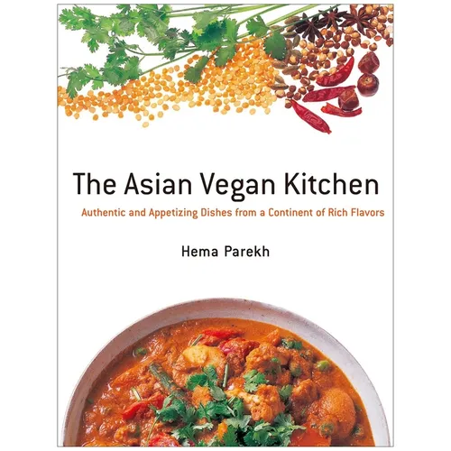 The Asian Vegan Kitchen: Authentic and Appetizing Dishes from a Continent of Rich Flavors