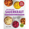 Mouthwatering Sauerkraut Fermentation Made Easy!: Master an Ancient Art of Preservation, Grow Your Own Probiotics, Supercharge Your Gut Health